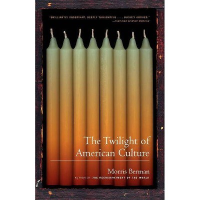 The Twilight of American Culture - by  Morris Berman (Paperback)