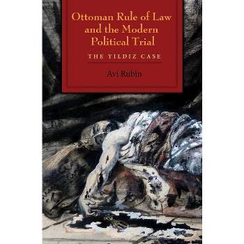 Ottoman Rule of Law and the Modern Political Trial - (Modern Intellectual and Political History of the Middle East) by Avi Rubin