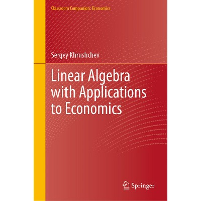 Linear Algebra with Applications to Economics - (Classroom Companion: Economics) by  Sergey Khrushchev (Hardcover)