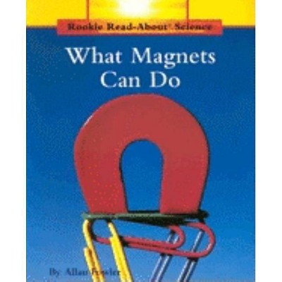 What Magnets Can Do (Rookie Read-About Science: Physical Science: Previous Editions) - by  Allan Fowler (Paperback)