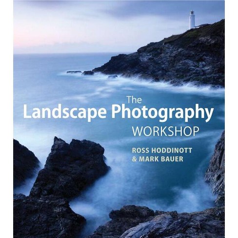 The Landscape Photography Workshop - By Mark Bauer & Ross Hoddinott 