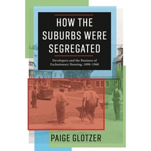 How the Suburbs Were Segregated - (Columbia Studies in the History of U.S. Capitalism) by  Paige Glotzer (Paperback) - 1 of 1