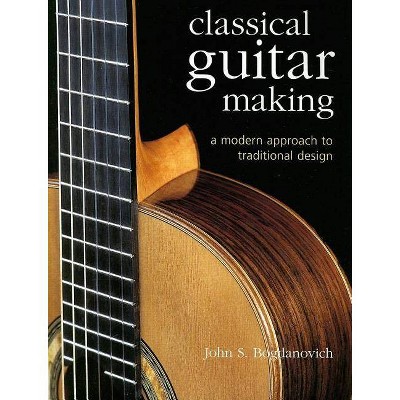 Classical Guitar Making - 2nd Edition by  John S Bogdanovich (Hardcover)