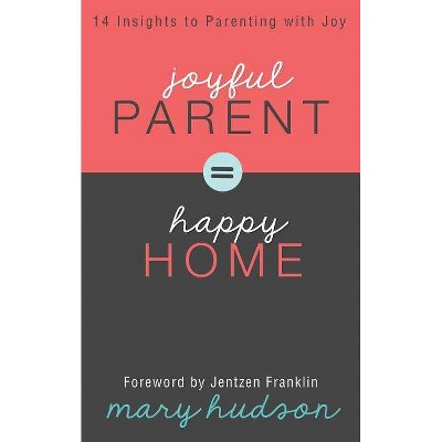 Joyful Parent = Happy Home - by  Mary Hudson (Paperback)