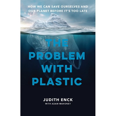 The Problem with Plastic - by  Judith Enck & Adam Mahoney & Beyond Plastics (Hardcover)