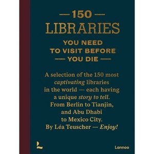 150 Libraries You Need to Visit Before You Die - by  Léa Teuscher (Hardcover) - 1 of 1