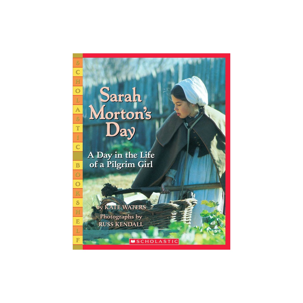Sarah Mortons Day: A Day in the Life of a Pilgrim Girl - (Scholastic Bookshelf) by Kate Waters (Paperback)