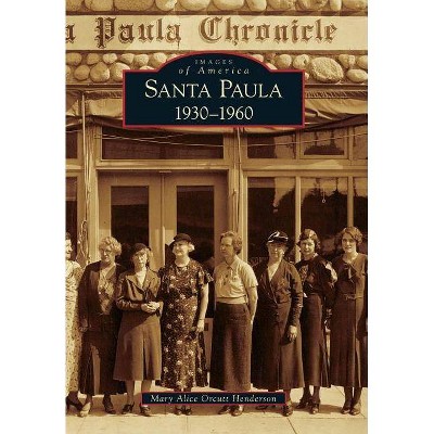  Santa Paula 1930-1960 - (Images of America (Arcadia Publishing)) by  Mary Alice Orcutt Henderson (Paperback) 