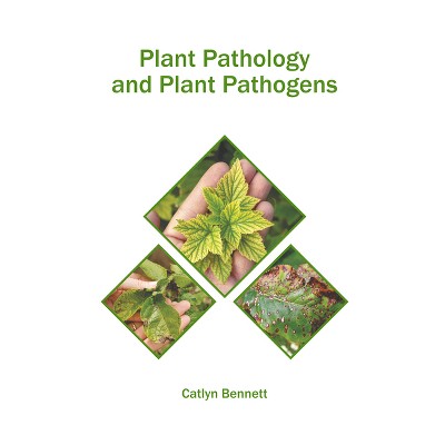 Plant Pathology and Plant Pathogens - by  Catlyn Bennett (Hardcover)