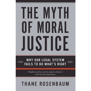 The Myth of Moral Justice - by  Thane Rosenbaum (Paperback) - 1 of 1