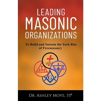 Leading Masonic Organizations - by  Ashley Moye (Paperback)