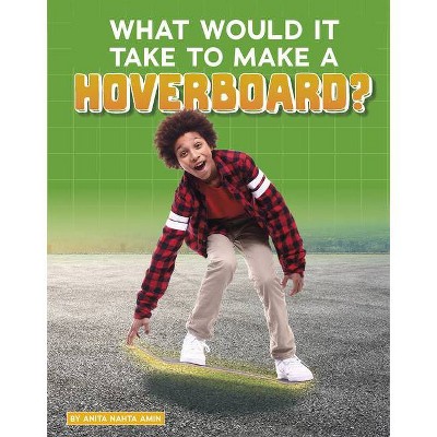 What Would It Take to Make a Hoverboard? - (Sci-Fi Tech) by  Anita Nahta Amin (Paperback)