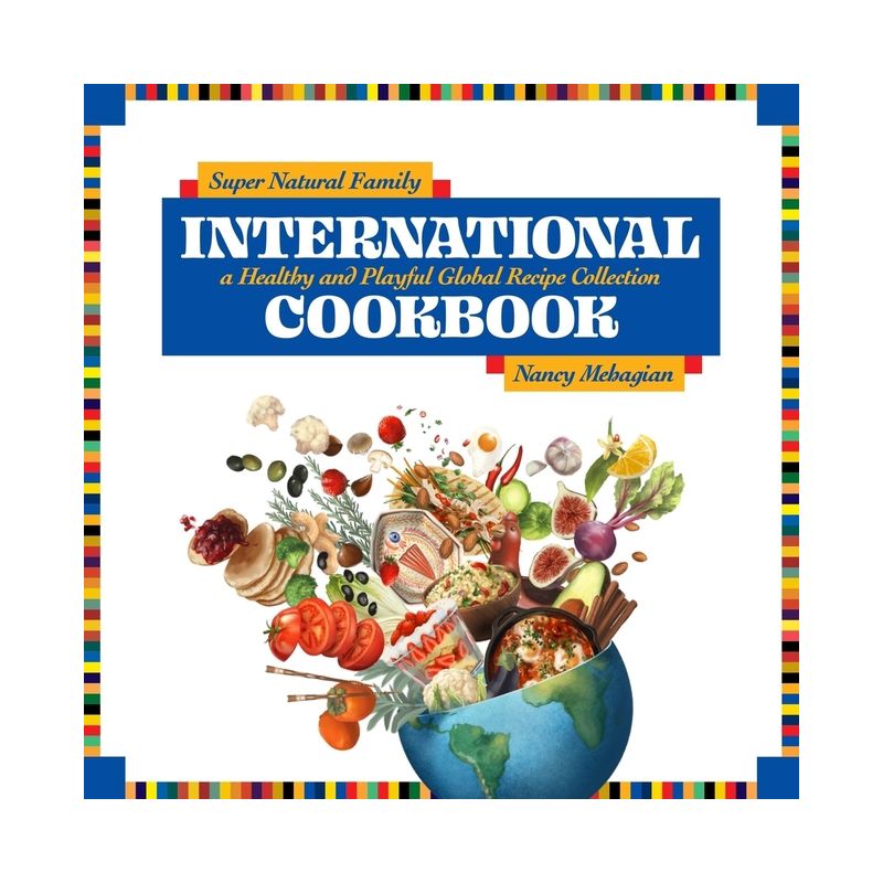 Super Natural Family International Cookbook - by  Nancy Mehagian (Hardcover), 1 of 2