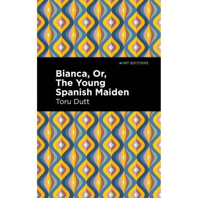 Bianca, Or, the Young Spanish Maiden - (Mint Editions) by  Toru Dutt (Paperback)