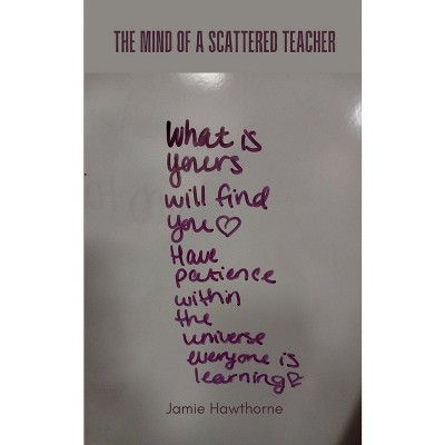 The Mind of a Scattered Teacher - by  Jamie Hawthorne (Paperback)