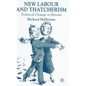 New Labour and Thatcherism - (Political Change in Britain) by  R Heffernan (Hardcover) - 1 of 1