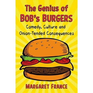 The Genius of Bob's Burgers - by  Margaret France (Paperback) - 1 of 1
