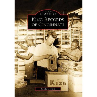 King Records of Cincinnati - (Images of America (Arcadia Publishing)) by  Randy McNutt (Paperback)