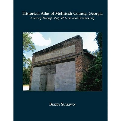 Historical Atlas of McIntosh County, Georgia - by  Buddy Sullivan (Hardcover)