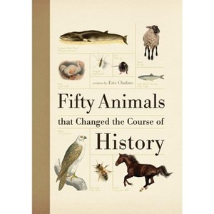 Fifty Animals That Changed the Course of History - (Fifty Things That Changed the Course of History) by  Eric Chaline (Paperback) - 1 of 1