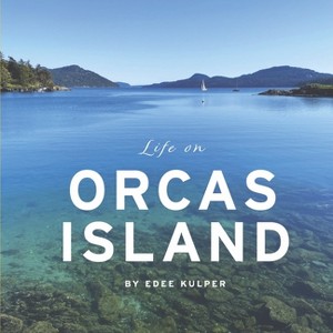 Life on Orcas Island - by  Edee Kulper (Hardcover) - 1 of 1