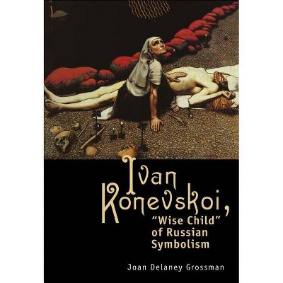 Ivan Konevskoi - (Studies in Russian and Slavic Literatures, Cultures, and His) by  Joan DeLaney Grossman (Paperback)