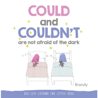 Could and Couldn't Are Not Afraid of the Dark - (Big Life Lessons for Little Kids) by  Brandy (Paperback)