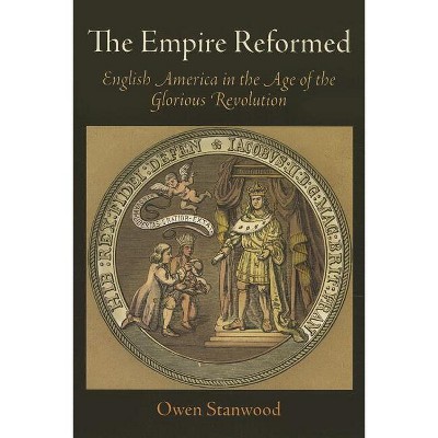 The Empire Reformed - (Early American Studies) by  Owen Stanwood (Paperback)