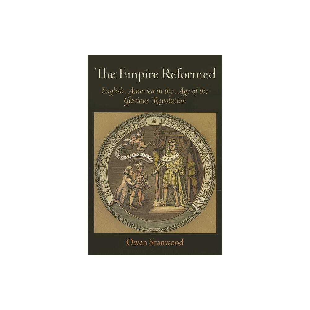 The Empire Reformed - (Early American Studies) by Owen Stanwood (Paperback)