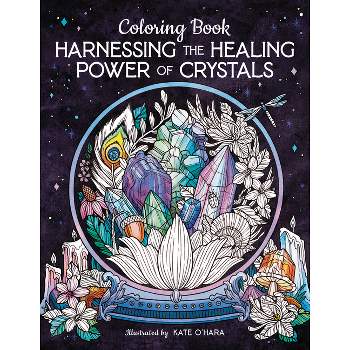Harnessing the Healing Power of Crystals Coloring Book - by  Kate O'Hara (Paperback)