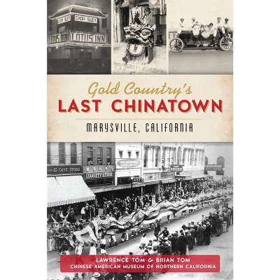 Gold Country's Last Chinatown - (American Heritage) by  Lawrence Tom & Brian Tom (Paperback)