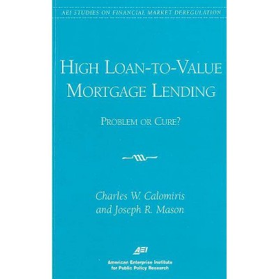 High Loan-To-Value Mortgage Lending - (AEI Studies on Financial Market Deregulation) by  Charles W Calomiris & Joseph R Mason (Paperback)