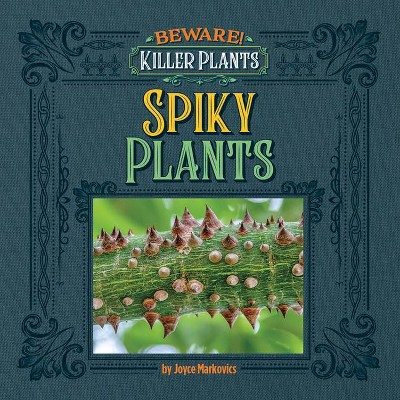 Spiny and Prickly Plants - (Beware! Killer Plants) by  Joyce Markovics (Paperback)