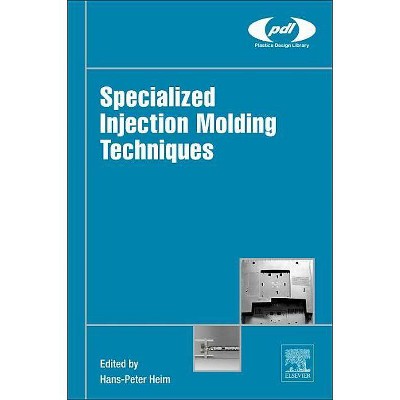 Specialized Injection Molding Techniques - (Plastics Design Library) by  Hans-Peter Heim (Hardcover)