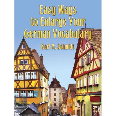 Easy Ways to Enlarge Your German Vocabulary - (Dover Dual Language German) by  Karl A Schmidt (Paperback)