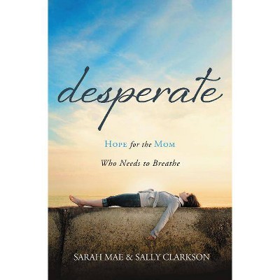 Desperate - by  Sarah Mae & Sally Clarkson (Paperback)