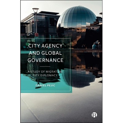City Agency and Global Governance - by  Daniel Pejic (Hardcover)