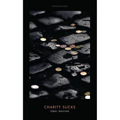 Charity Sucks - (Provocations) by  Iqbal Wahhab (Hardcover)