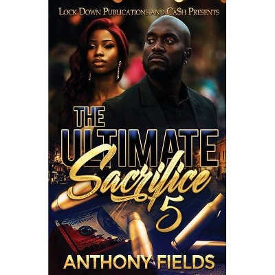 The Ultimate Sacrifice 5 - by  Anthony Fields (Paperback)