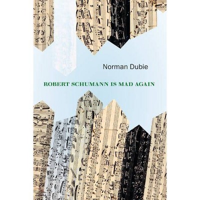 Robert Schumann Is Mad Again - by  Norman Dubie (Paperback)