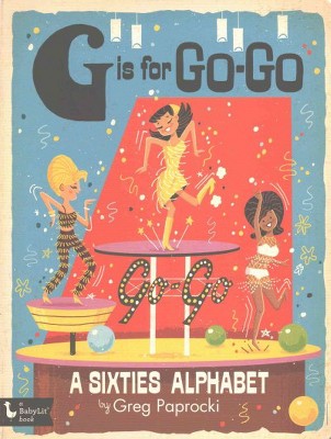 G Is for Go-Go: A Sixties Alphabet - (Board Book)