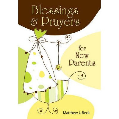 Blessings and Prayers for New Parents - by  Matthew Beck (Paperback)