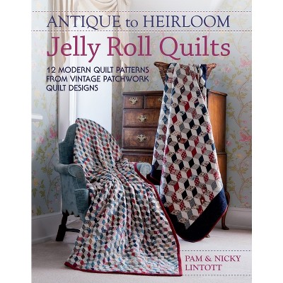 Antique to Heirloom Jelly Roll Quilts - by  Pam Lintott & Nicky Lintott (Paperback)