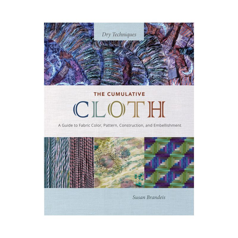 The Cumulative Cloth, Dry Techniques - by  Susan Brandeis (Hardcover), 1 of 2
