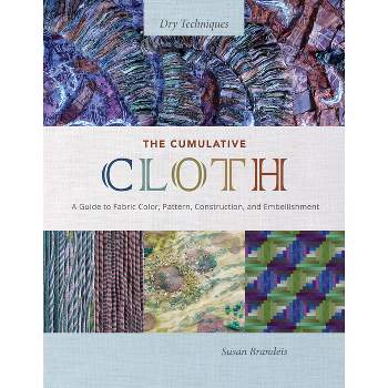 The Cumulative Cloth, Dry Techniques - by  Susan Brandeis (Hardcover)