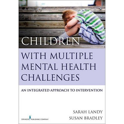 Children with Multiple Mental Health Challenges - by  Sarah Landy & Susan Bradley (Paperback)