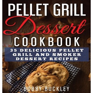 Pellet Grill Dessert Cookbook - by  Bobby Buckley (Hardcover) - 1 of 1