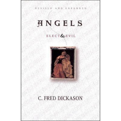 Angels Elect and Evil - by  C Fred Dickason (Paperback)