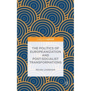 The Politics of Europeanization and Post-Socialist Transformations - by  N Lindstrom (Hardcover) - 1 of 1