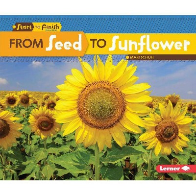 From Seed to Sunflower - (Start to Finish, Second) by  Mari C Schuh (Paperback)